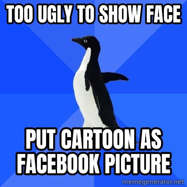 Socially Awkward Penguin meme: Too ugly to show face / put cartoon as facebook picture
