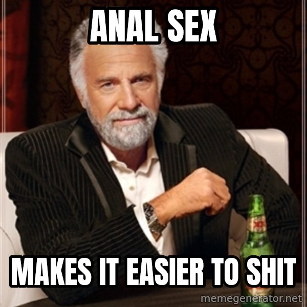 Dos Equis Guy gives advice meme: anal sex / makes it easier to shit