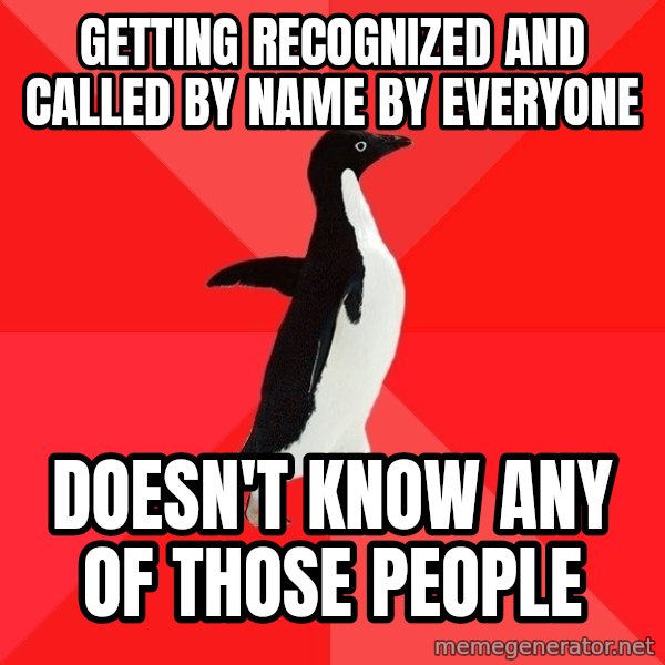 Socially Awesome Penguin meme: getting recognized and called by name by everyone / doesn't know any of those people
