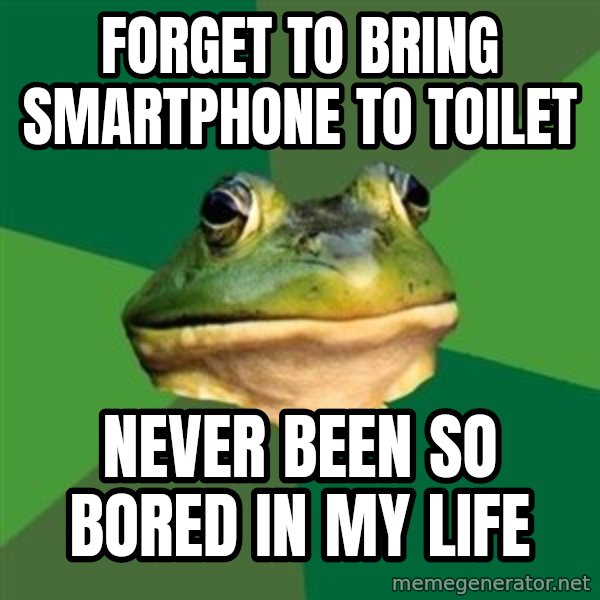 Foul Bachelor Frog meme: forget to bring smartphone to toilet / never been so bored in my life