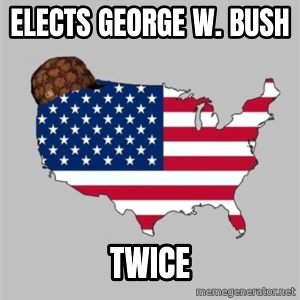 Scumbag America2 meme: elects George w. bush / twice