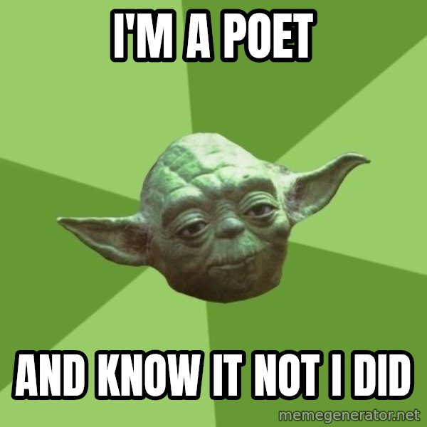 Advice Yoda Gives meme: I'm a poet / and know it not i did