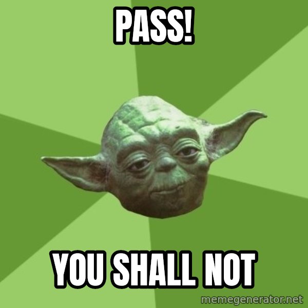 Advice Yoda Gives meme: pass! / you shall not