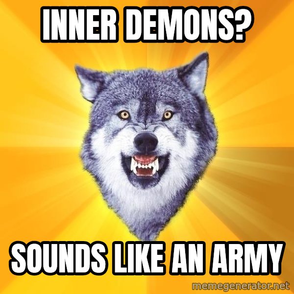 Courage Wolf meme: inner demons? / Sounds like an army