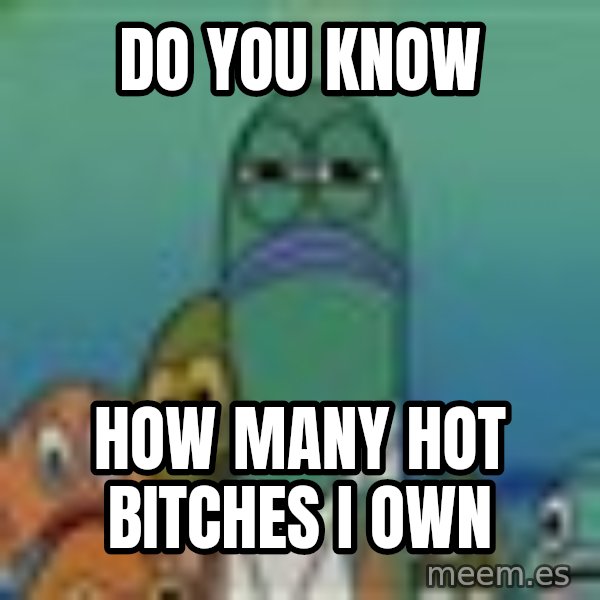 suspicious spongebob lifegaurd meme: Do you know / How Many hot bitches i own