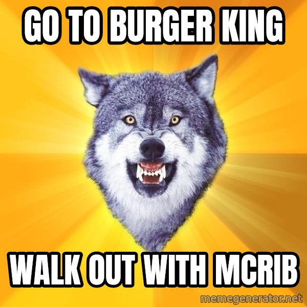 Courage Wolf meme: Go To burger king / walk out with mcrib