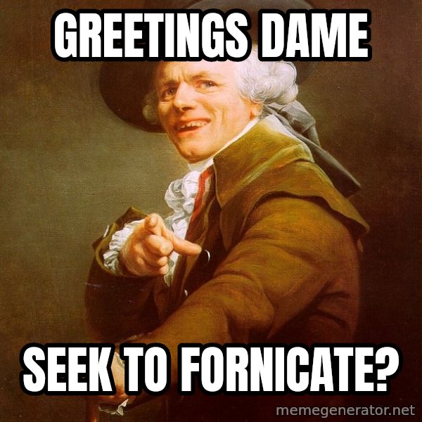 Joseph Ducreux meme: GREETINGS DAME / seek to fornicate?