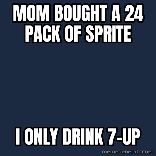 First World Problems meme: Mom bought a 24 pack of Sprite / I only drink 7-up