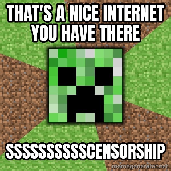 Minecraft Creeper meme: that's a nice internet you have there / sssssssssscensorship