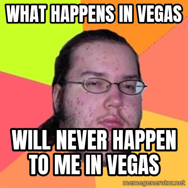 Butthurt Dweller meme: What happens in vegas / will never happen to me in vegas