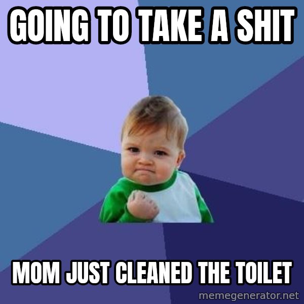 Success Kid meme: going to take a shit / mom just cleaned the toilet