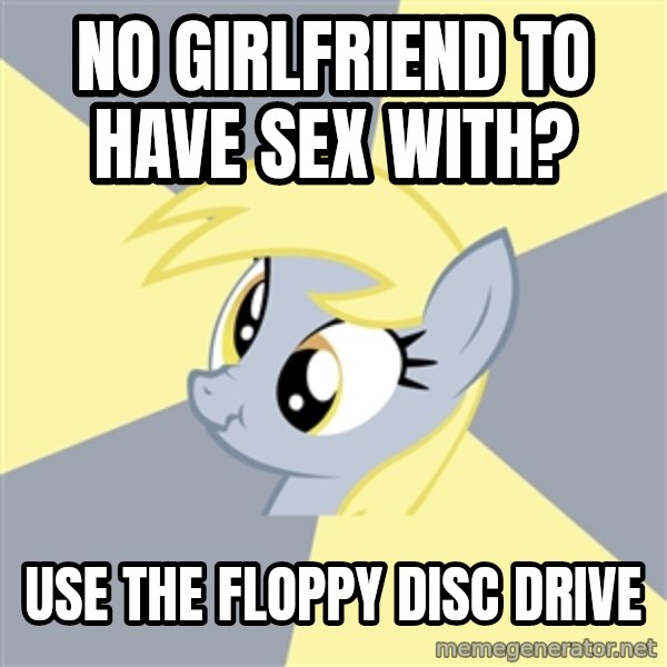 Badvice Derpy meme: No Girlfriend to have sex with? / Use the floppy Disc Drive