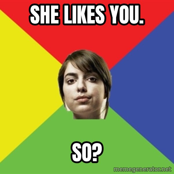 Non Jealous Girl meme: she likes you. / So?