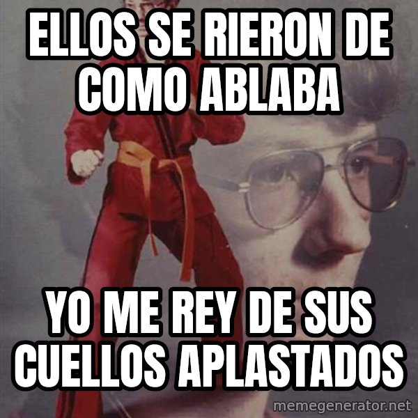 PTSD Karate Kyle meme: ellos se  rieron de como ablaba / yo me rey de sus cuellos aplastados
