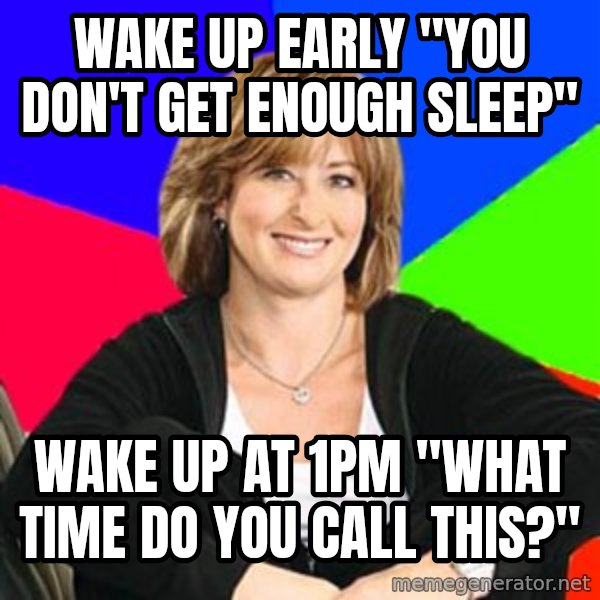 Sheltering Suburban Mom meme: Wake up Early "You don't get enough sleep" / Wake up at 1pm "What time do you call this?"