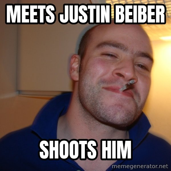 Good Guy Greg meme: Meets justin beiber / shoots him