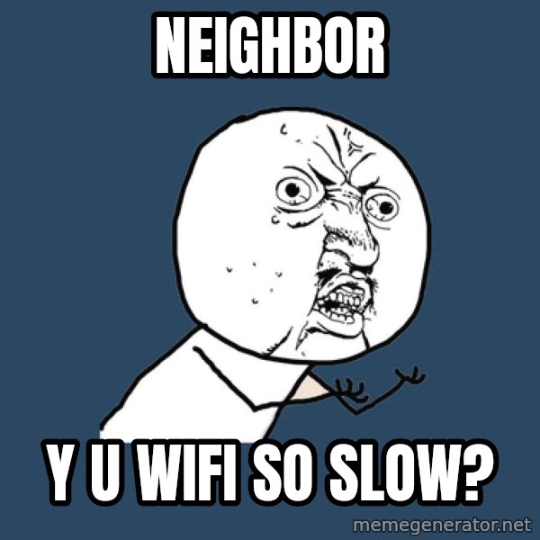 Y U No meme: NEIGHBOR / Y U WIFI SO SLOW?
