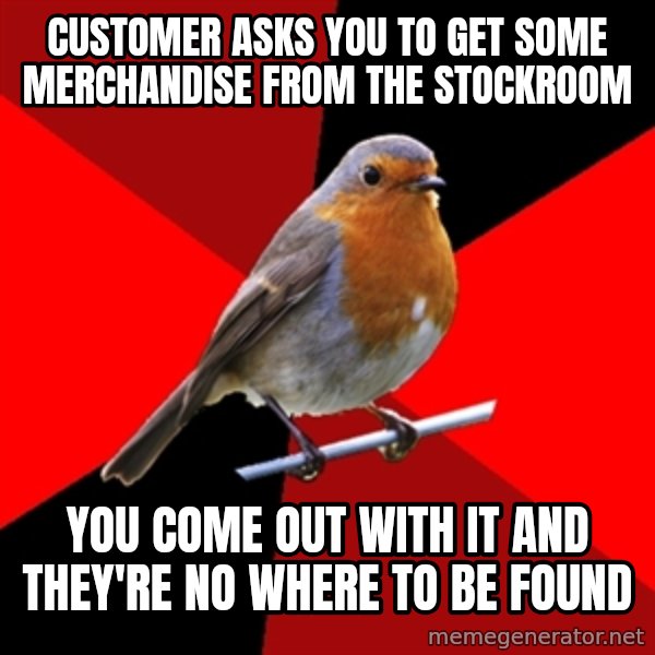 Retail Robin meme: Customer asks you to get some merchandise from the stockroom / you come out with it and they're no where to be found