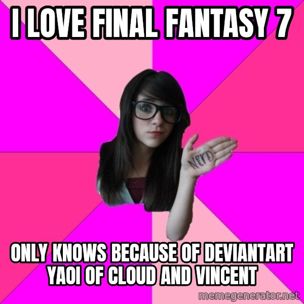 Idiot Nerd Girl meme: i love final fantasy 7 / only knows because of deviantart yaoi of cloud and vincent