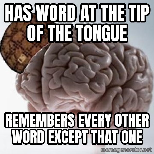 Scumbag Brain meme: has word at the tip of the tongue / remembers every other word except that one