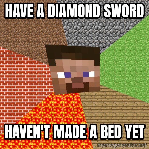 Minecraft Guy meme: have a diamond sword / haven't made a bed yet