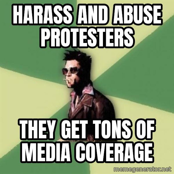 Tyler Durden meme: harass and abuse protesters / they get tons of media coverage