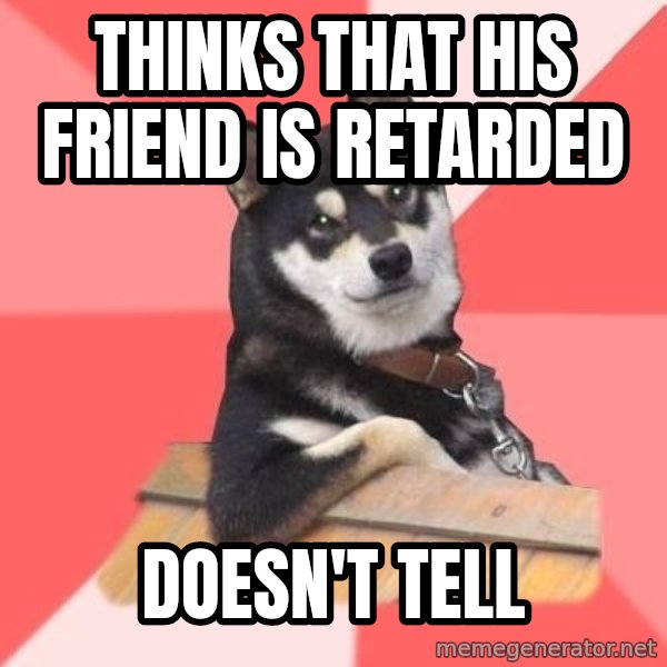 Cool Dog meme: Thinks that his friend is retarded / Doesn't tell