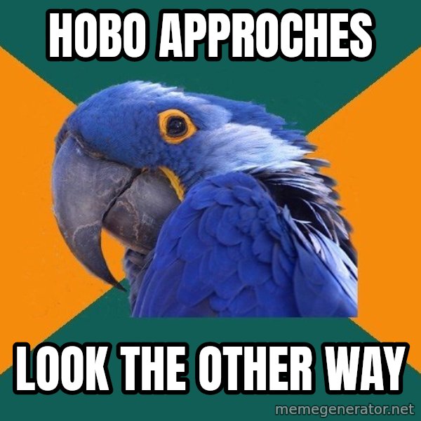 Paranoid Parrot meme: hobo approches / look the other way