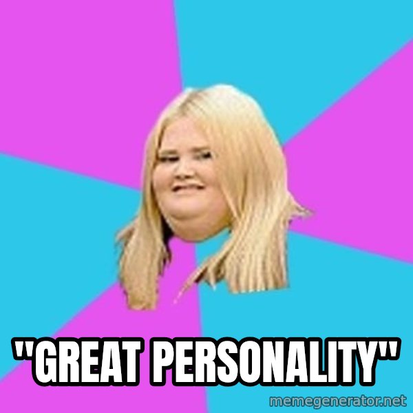 Fat Girl meme: "Great Personality"