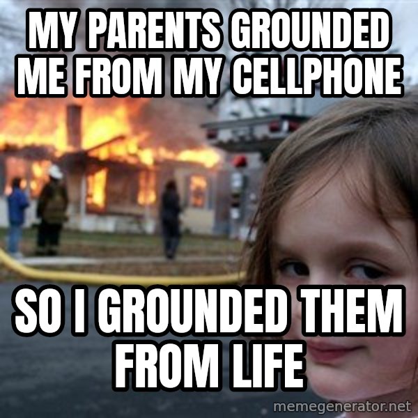 Disaster Girl meme: my parents grounded me from my cellphone / so i grounded them from life