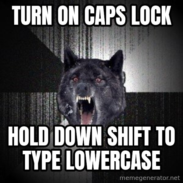 Insanity Wolf meme: TURN ON CAPS LOCK / HOLD DOWN SHIFT TO TYPE LOWERCASE