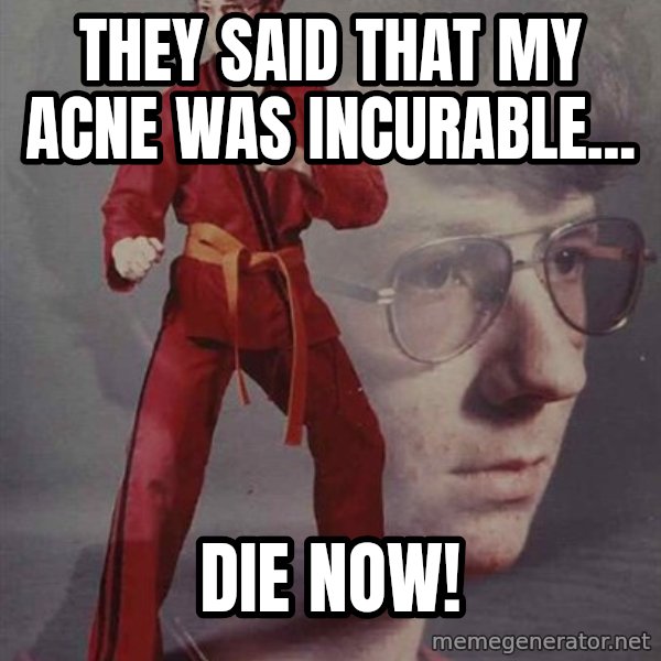 PTSD Karate Kyle meme: they said that my acne was incurable... / die now!