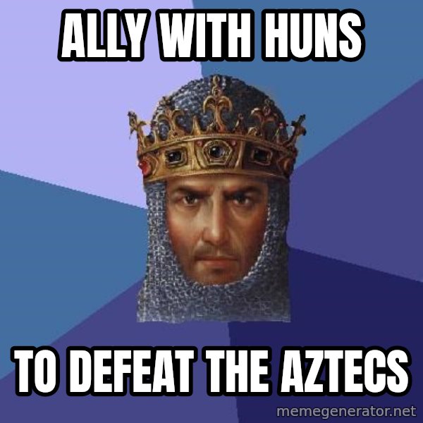 Age Of Empires meme: Ally with Huns / To defeat the aztecs