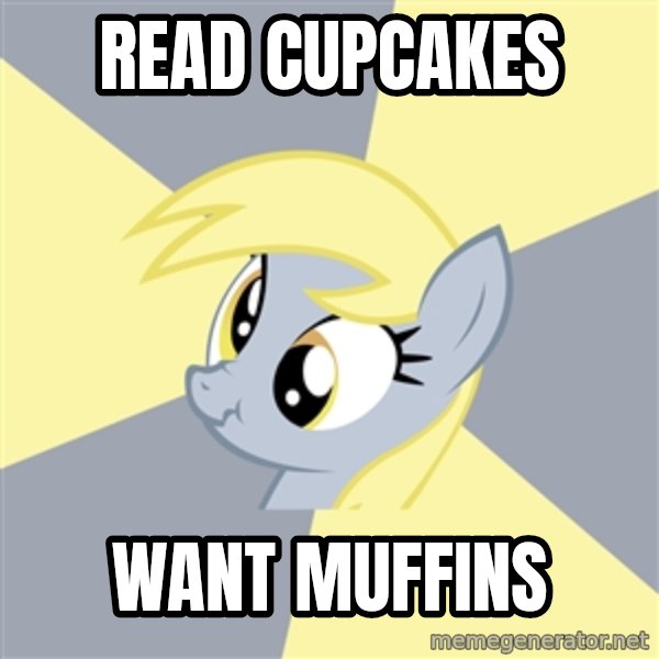 Badvice Derpy meme: Read cupcakes / want muffins