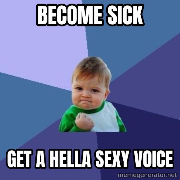 Success Kid meme: become sick / get a hella sexy voice
