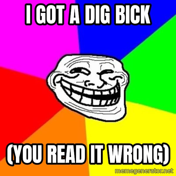 Trollface meme: I Got a DIG BICK / (You read it wrong)