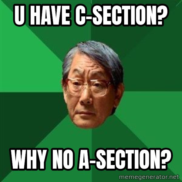 High Expectations Asian Father meme: u have c-section? / why no a-section?
