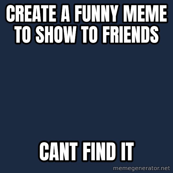 First World Problems meme: Create a funny meme to show to friends / cant find it