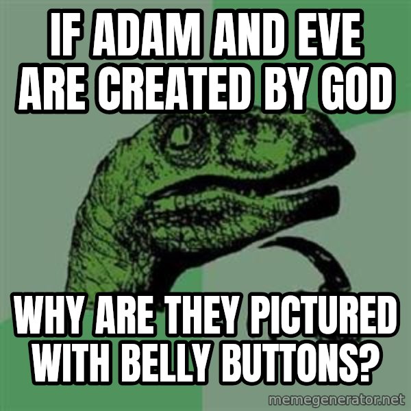 Philosoraptor meme: If Adam and eve are created by God / Why are they pictured with belly buttons?