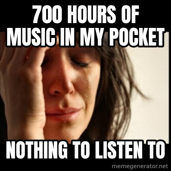 First World Problems meme: 700 Hours of Music In MY pocket / Nothing to Listen To