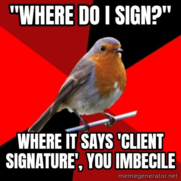 Retail Robin meme: "where do i sign?" / where it says 'client signature', you imbecile