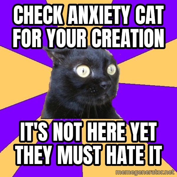Anxiety Cat meme: check anxiety cat for your creation / it's not here yet they must hate it
