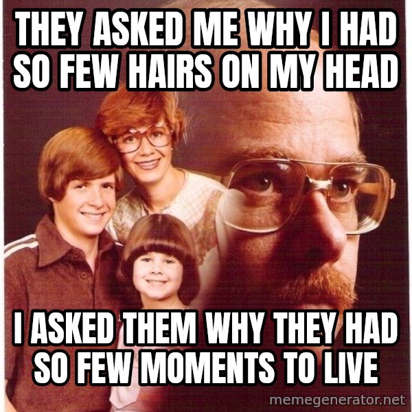Vengeance Dad meme: they asked me why i had so few hairs on my head / i asked them why they had so few moments to live