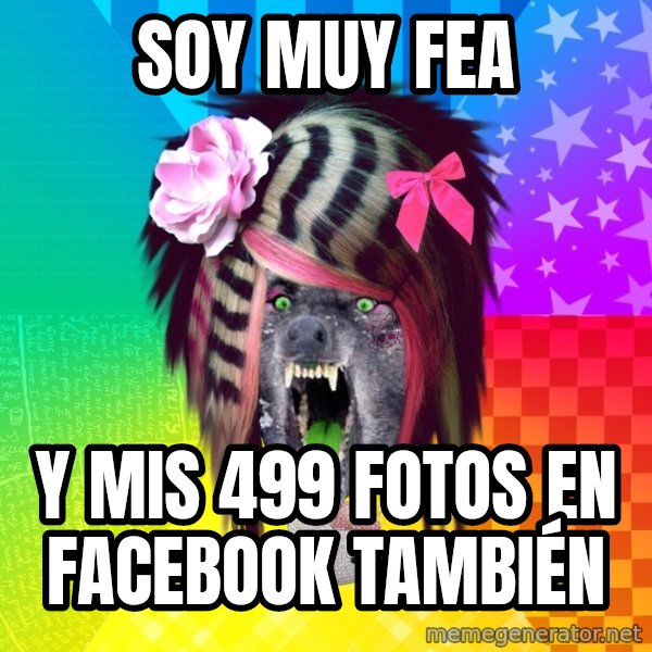 Insanity Scene Wolf meme: Soy muy fea / y mis 499 fotos en facebook también