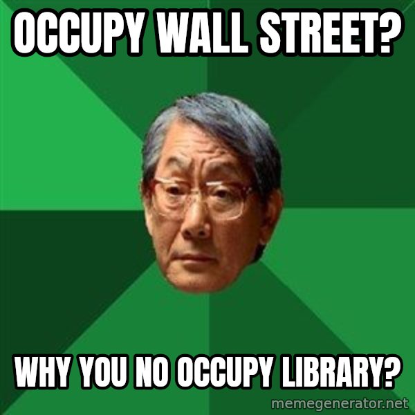 High Expectations Asian Father meme: occupy wall street? / why you no occupy library?
