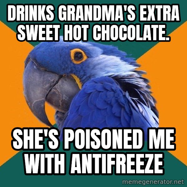 Paranoid Parrot meme: Drinks Grandma's extra sweet hot chocolate. / she's poisoned me with antifreeze