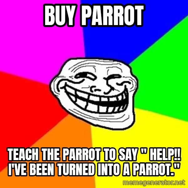 Trollface meme: buy parrot / Teach the parrot to say " Help!! I've been turned into a parrot."