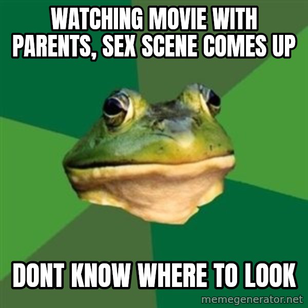 Foul Bachelor Frog meme: Watching movie with parents, sex scene comes up / Dont know where to look
