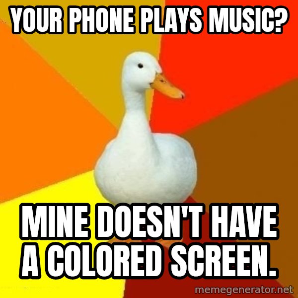 Technologically Impaired Duck meme: Your phone plays music? / Mine doesn't have a colored screen.