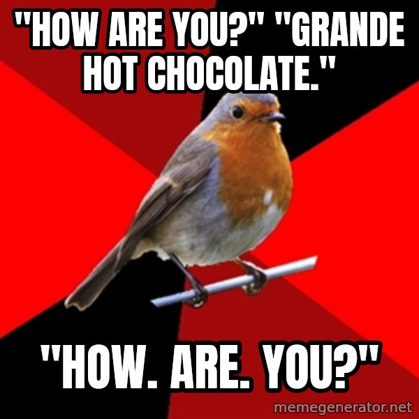 Retail Robin meme: "How are you?" "Grande hot chocolate." / "How. are. you?"